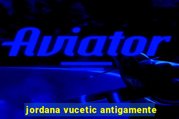 jordana vucetic antigamente